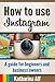 How to use Instagram: A guide for beginners and business owners
