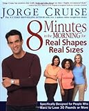 8 Minutes in the Morning for Real Shapes, Real Sizes: Specifically Designed for People Who Want to Lose 30 Pounds or More
