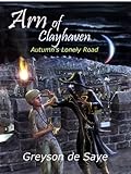 Arn of Clayhaven: Autumn's Lonely Road by Greyson de Saye