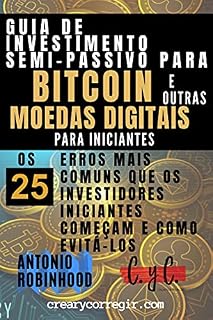 Livro Guia de investimento semi-passivo para bitcoin e outras moedas digitais para iniciantes: Os 25 Erros Mais Comuns que os Investidores Iniciantes Começam e Como Evitá-los