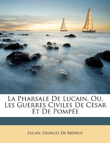 La Pharsale De Lucain, Ou, Les Guerres Civiles De Cesar Et De Pompée (French Edition) -  Lucan, Paperback