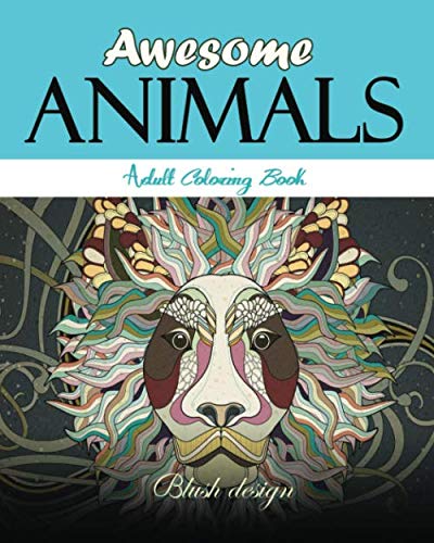 Awesome Animals: Adult Coloring Book (Great New Christmas Gift Idea 2019 - 2020, Stress Relieving Creative Fun Drawings For Grownups & Teens to Reduce Anxiety & Relax) by Blush Design