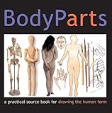 Body Parts: A Practical Sourcebook for Drawing the Human Form