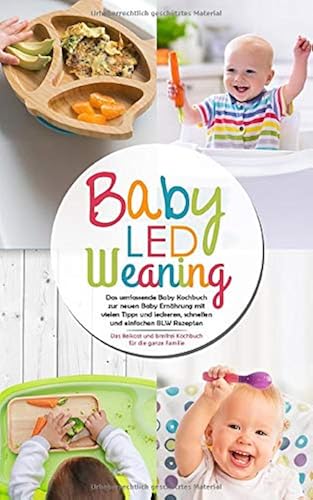 Download Baby Led Weaning - Das umfassende Baby Kochbuch zur neuen Baby Ernährung mit vielen Tipps und leckeren, schnellen und einfachen BLW Rezepten: Das Beikost und breifrei Kochbuch für die ganze Familie PDF