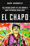 El Chapo: The Untold Story of the World's Most Infamous Drug Lord by 
