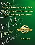 Playing Smarter, Using Math: The Traveling Mathematician's Guide to Playing the Lottery