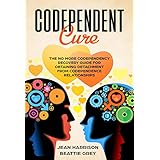 Codependent Cure: The No More Codependency Recovery Guide For Obtaining Detachment From Codependence Relationships (Narcissism, denial, trauma, boundaries, control, shame)