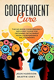 Codependent Cure: The No More Codependency Recovery Guide For Obtaining Detachment From Codependence Relationships (Narcissism, denial, trauma, boundaries, control, shame)