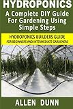 Hydroponics : A Complete DIY Guide For Gardening Using Simple Steps: Hydroponics Builders Guide For Beginners And Intermediate Gardeners