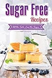 Sugar Free Recipes: All the Taste, Less the Sugar by April Blomgren