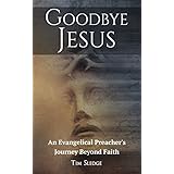 Goodbye Jesus: An Evangelical Preacher’s Journey Beyond Faith