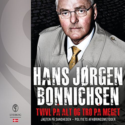 Tvivl på alt og tro på meget (Danish Edition): Jagten på sandheden - politiets afhøringsmetoder by Hans Jørgen Bonnichsen