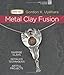 Metal Clay Fusion: Diverse Clays, Detailed Techniques, Artful Projects (Metal Clay Master Class) by 
