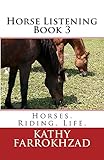 Horse Listening - Book 3: Horses. Riding. Life. (Horse Listening Collection) by Kathy Farrokhzad