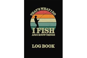 Fishing Log Book “I Fish and I Know Things”: The Essential Fishing Journal to Record Fishing Trips, Activities and Adventures