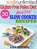 30 The Most Amazing Gluten-Free Paleo Slow Cooker Recipes For Healthy Eating And Easy Weight Loss (Gluten-Free Paleo Diet, Paleo Slow Cooker, Paleo Cookbook, Paleo For Beginners Paleo Recipes)