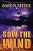Sow the Wind: A Political End-Times Thriller (The Whirlwind Series Book 1) by Gary W. Ritter