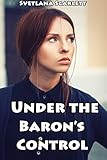 Under the Baron's Control: Disciplining His Little Girl (Naughty Erotic Victorian Romance Tale of Scandals and Submission)(Smut with a Side of Story)(Lusty Discipline)