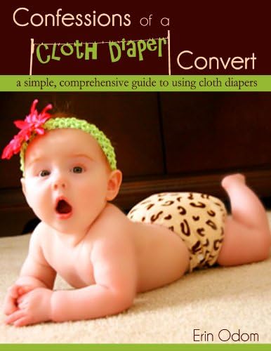Confessions of a Cloth Diaper Convert: A Simple, Comprehensive Guide to Using Cloth Diapers