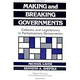 Making and Breaking Governments: Cabinets and Legislatures in Parliamentary Democracies (Political Economy of Institutions and Decisions)