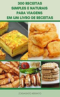 Livro 300 Receitas Simples E Naturais Para Viagens Em Um Livro De Receitas : Alimentos Para Fazer Em Casa, Alimentos Para Fazer No Acampamento, Menus De Amostra, Remédios Simples, Direções Fumegante, Sopa