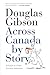 Across Canada by Story by Douglas Gibson
