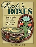 Bride's Boxes: How to Make Decorative Containers for Special Occasions by 