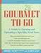Gourmet to Go: A Guide to Opening and Operating a Specialty Food Store