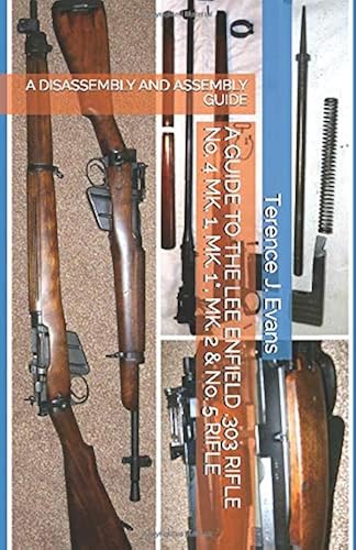 Download A GUIDE TO THE LEE ENFIELD .303 RIFLE No. 4 MK. 1, MK. 1*, MK. 2 & No. 5 RIFLE: A DISASSEMBLY AND ASSEMBLY GUIDE PDF