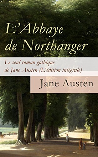 L'Abbaye de Northanger - Le seul roman gothique de Jane Austen (L'édition intégrale): Northanger Abbey (French Edition)