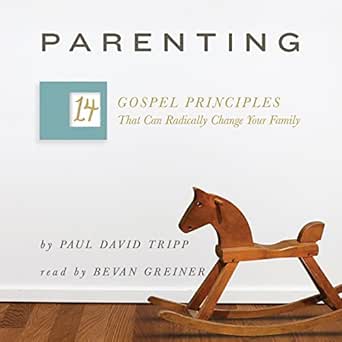 Amazon.com: Parenting: The 14 Gospel Principles That Can ...