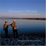 Friends on the Water: Fly Fishing in Good Company by 