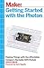 Getting Started with the Photon: Making Things with the Affordable, Compact, Hackable WiFi Module (Make: Technology on Your Time) by Simon Monk