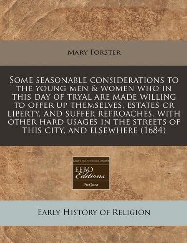 Some Seasonable Considerations to the Young Men & Women Who in This Day of Tryal Are Made Willing to Offer Up Themselves, Estates or Liberty, and ... Streets of This City, and Elsewhere (1684) Paperback – Import, 3 Jan 2011