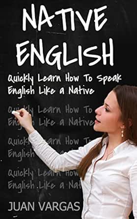 English Quickly Learn How To Speak English Like A Native Speak English English Language English Speaking Kindle Edition By Vargas Juan Native English Reference Kindle Ebooks Amazon Com English Quickly Learn How To Speak English Like A Native Speak English English Language English Speaking Kindle Edition By Vargas Juan Native English Reference Kindle Ebooks Amazon Com