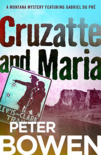 Cruzatte and Maria (The Montana Mysteries Featuring Gabriel Du Pré Book 8) by Peter Bowen
