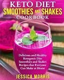 Keto Diet Smoothies and Shakes Cookbook: Delicious and Healthy Ketogenic Diet Smoothies and Shakes R Keto Diet Smoothies and Shakes Cookbook: Delicious and Healthy Ketogenic Diet Smoothies and Shakes R