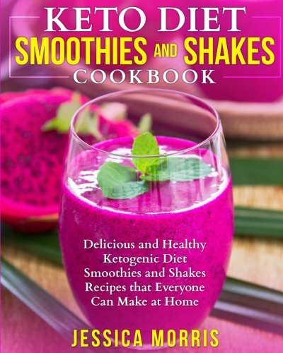 Keto Diet Smoothies and Shakes Cookbook: Delicious and Healthy Ketogenic Diet Smoothies and Shakes R Keto Diet Smoothies and Shakes Cookbook: Delicious and Healthy Ketogenic Diet Smoothies and Shakes R