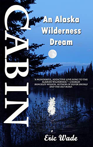 Amazon Com Cabin An Alaska Wilderness Dream Ebook Eric Wade