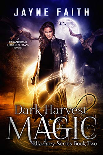 Dark Harvest Magic: A Paranormal Urban Fantasy Novel (Ella Grey Series Book 2) by Jayne Faith
