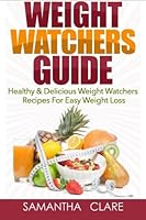Weight Watchers: Weight Watchers Guide - Healthy & Delicious Weight Watchers Recipes For Easy Weight Loss 1533550336 Book Cover
