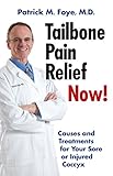 Tailbone Pain Relief Now! Causes and Treatments for Your Sore or Injured Coccyx by Patrick Foye M.D.