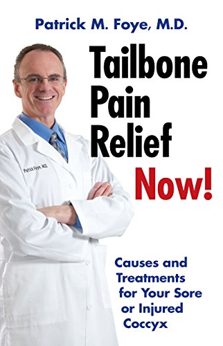 Tailbone Pain Relief Now! Causes and Treatments for Your Sore or Injured Coccyx by Patrick Foye M.D.
