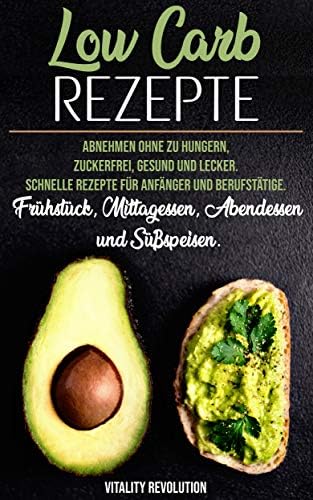 Low Carb Rezepte: Abnehmen ohne zu hungern, zuckerfrei, gesund und lecker. Schnelle Rezepte für Anfänger und Berufstätige. Frühstück, Mittagessen, Abendessen und Süßspeisen/Kuchen. (German Edition)