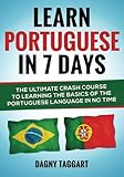 Learn Portuguese In 7 DAYS! - The Ultimate Crash Course to Learning the Basics of the Portuguese Language In No Time