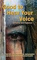 Good to Hear Your Voice: Friends Talk About Suffering, Compassion and Creative Force in Mental Health