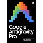 Google Antigravity Pro: Harness Google AI to accelerate software delivery, improve code quality and scale modern AI-assisted development. (AI Coding)