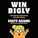 Win Bigly: Persuasion in a World Where Facts Don't Matter