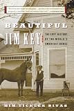 Beautiful Jim Key: The Lost History of the World's Smartest Horse by Mim E Rivas