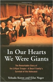 In Our Hearts We Were Giants: The Remarkable Story of the Lilliput Troupe--A Dwarf Family's Survival of the Holocaust, by Yehuda Koren In Our Hearts We Were Giants: The Remarkable Story of the Lilliput Troupe--A Dwarf Family's Survival of the Holocaust, by Yehuda Koren